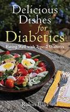 Delicious Dishes for Diabetics: Eating Well with Type-2 Diabetes by Robin Ellis
