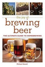 The Joy of Brewing Beer The Ultimate Guide to Home Brewing