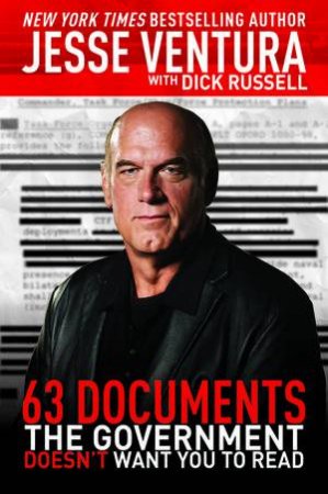 63 Documents the Government Doesn't Want You to Read by Jesse Ventura & Dick Russell