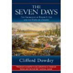 Seven Days: The Emergence of Robert E. Lee and the Dawn of a Legend by Clifford Dowdey