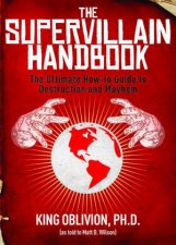 The Supervillain Handbook The Ultimate Howto Guide to Destruction and Mayhem