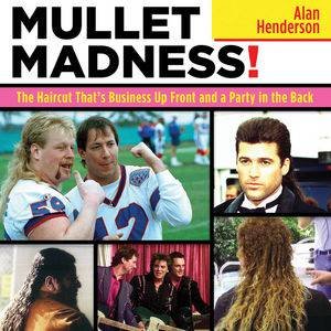 Mullet Madness! the Haircut That's Business Up Front and a Party in the Back by Alan Henderson
