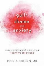 Guilt Shame And Anxiety Understanding and Overcoming Negative E