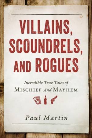 Villains, Scoundrels, And Rogues by Paul Martin