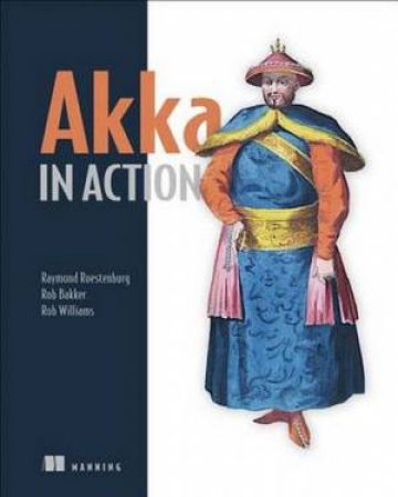 Akka in Action by Raymond Roestenburg & Rob Bakker & Rob Williams
