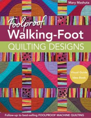 Foolproof Walking-Foot Quilting Designs by Mary Mashuta