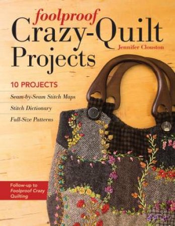 Foolproof Crazy-Quilt Projects by Jennifer Clouston