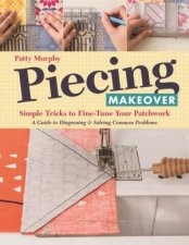 Piecing Makeover Simple Tricks To FineTune Your Patchwork