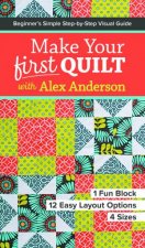 Make Your First Quilt With Alex Anderson Beginners Simple StepByStep Visual Guide