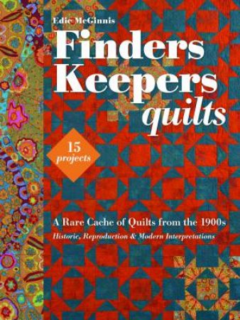 Finders Keepers Quilts: A Rare Cache Of Quilts From The 1900s by Edie McGinnis