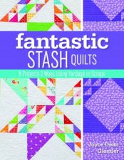 Fantastic Stash Quilts 8 Projects 2 Ways Using Yardage Or Scraps