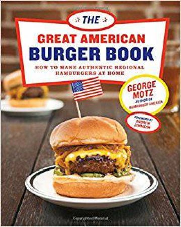 The Great American Burger Book by George Motz, Andrew Zimmern, Kristoffer Brearton & Douglas Young