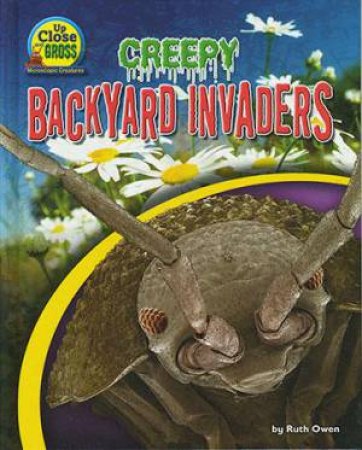 Up Close and Gross: Creepy Backyard Invaders by Ruth Owen