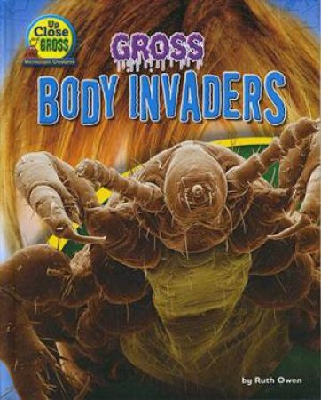 Up Close and Gross: Gross Body Invaders by Ruth Owen