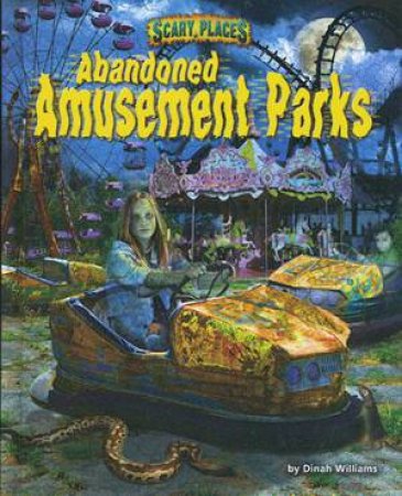 Scary Places: Abandoned Amusement Parks by Dinah Williams