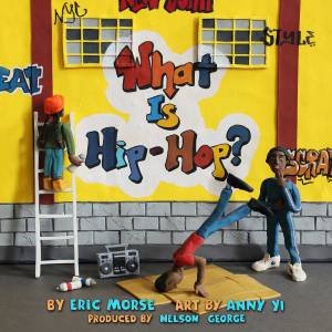 What Is Hip-Hop? by Eric Morse & Anny Yi & Nelson George