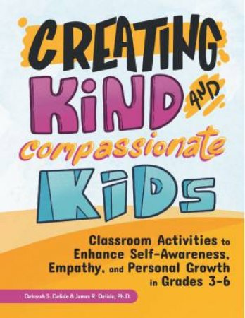 Creating Kind And Compassionate Kids by Deborah S. Delisle & James R. Delisle
