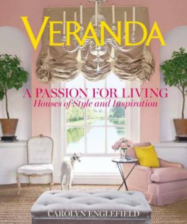 Veranda: A Passion For Living: Houses Of Style And Inspiration by Carolyn Englefield