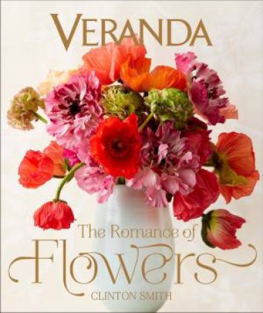 Veranda: The Romance Of Flowers by Clinton Smith