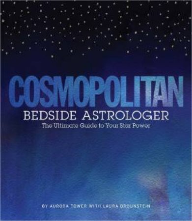 Cosmopolitan Bedside Astrologer: The Ultimate Guide To Your Star Power by Aurora Tower & Laura Brounstein