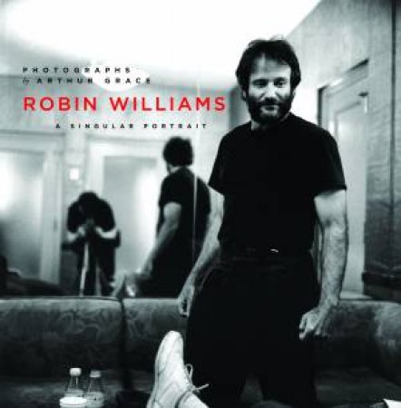 Robin Williams: A Singular Portrait, 1986-2002 by Arthur Grace