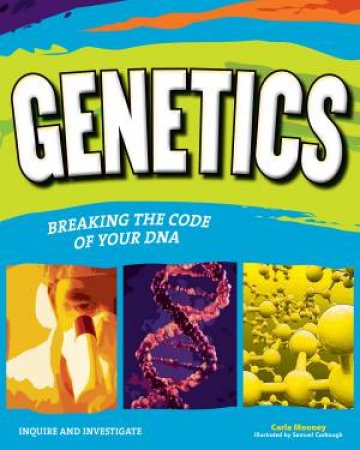 Genetics: Breaking the code of your DNA by Carla Mooney