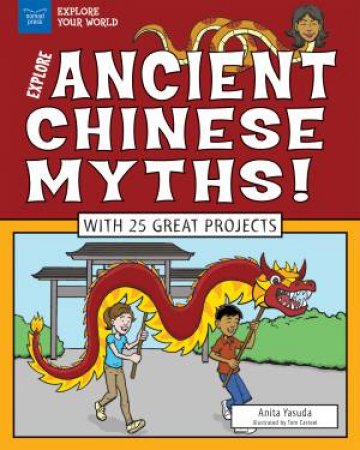 Explore Ancient Chinese Myths! by Anita Yasuda & Tom Casteel