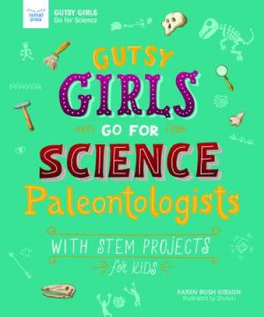 Gutsy Girls Go For Science: Paleontologists by Karen Bush Gibson & Hui Li