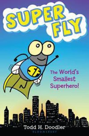 Super Fly!: The World's Smallest Superhero by Todd H Doodler