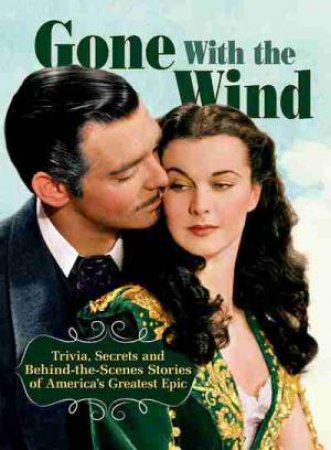 Gone With The Wind: Trivia, Secrets, And Behind-the-Scenes Stories