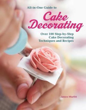 All In One Guide To Cake Decorating by Janice Murfit