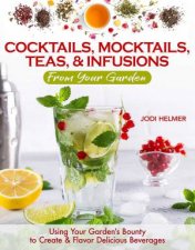 Growing Your Own Cocktails Mocktails Teas  Infusions