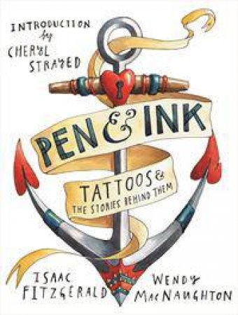 Pen And Ink: Tattoos And The Stories Behind Them by Wendy MacNaughton & Isaac Fitzgerald