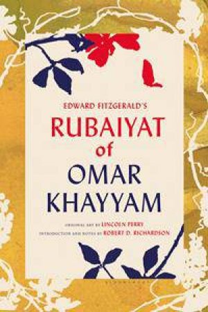 Edward FitzGerald's Rubaiyat of Omar Khayyam by Robert D Richardson & Lincoln Perry