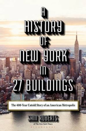 A History Of New York In 27 Buildings by Sam Roberts