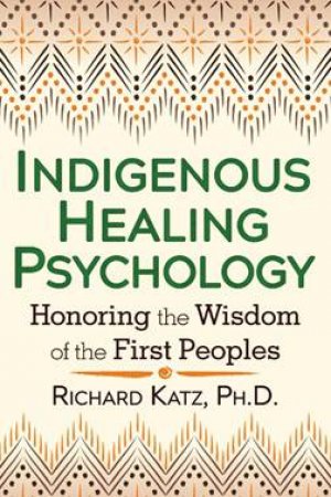 Indigenous Healing Psychology by Richard Katz Ph.D