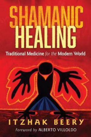 Shamanic Healing: Traditional Medicine for the Modern World by Itzhak Beery & Alberto Villoldo