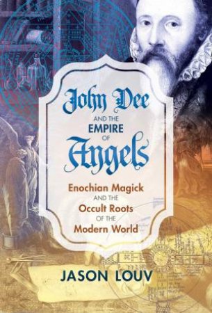 John Dee And The Empire Of Angels by Jason Louv