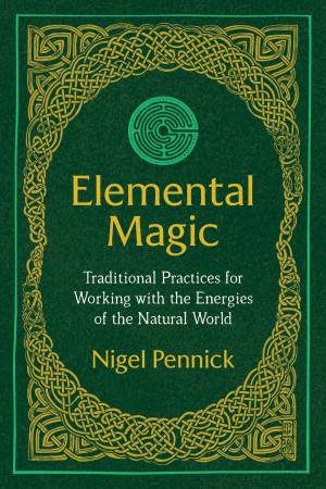 Elemental Magic: Traditional Practices For Working With The Energies Of The Natural World by Nigel Pennick