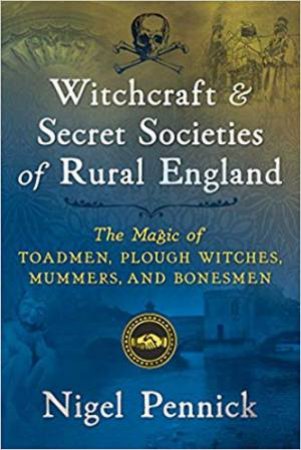 Witchcraft And Secret Societies Of Rural England by Nigel Pennick