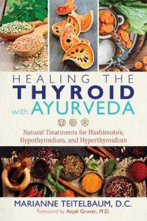 Healing The Thyroid With Ayurveda by Marianne D.C. Teitelbaum