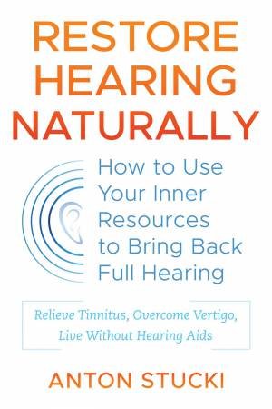 Restore Hearing Naturally by Anton Stucki