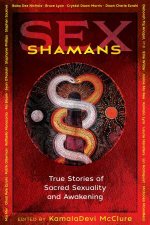 Sex Shamans True Stories Of Sacred Sexuality And Awakening