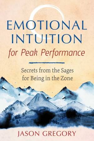 Emotional Intuition For Peak Performance by Jason Gregory