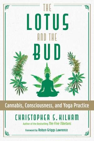 Lotus And The Bud: Cannabis, Consciousness, And Yoga Practice by Christopher S. Kilham