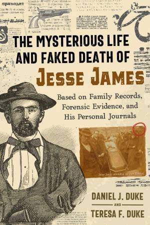 The Mysterious Life And Faked Death Of Jesse James by Daniel J. Duke