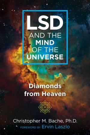 LSD And The Mind Of The Universe: Diamonds From Heaven by Christopher M. Bache