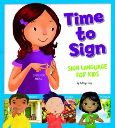 Time to Sign: Sign Language for Kids by KATHRYN CLAY