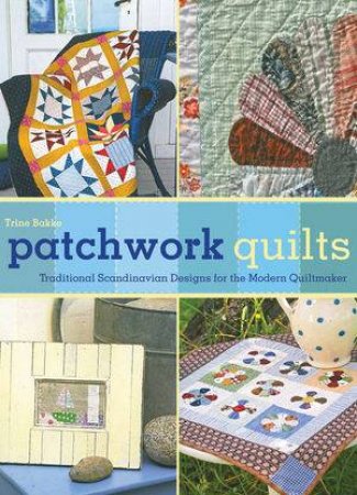 Patchwork Quilts Traditional Scandinavian Designs for the Modern Quiltmaker by Bakke