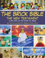 The Brick Bible The New Testament a New Spin on the Story of Jesus